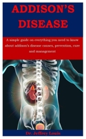 Addison's Disease: A Simple Guide on Everything You Need to Know about Addison’s disease Causes, Prevention, Cure And Management B08BW8KWX2 Book Cover