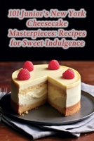 101 Junior's New York Cheesecake Masterpieces: Recipes for Sweet Indulgence B0CLJCRWMM Book Cover