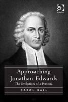 Approaching Jonathan Edwards: The Evolution of a Persona 1472447026 Book Cover