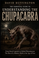 THE ESSENTIAL GUIDE TO UNDERSTANDING THE CHUPACABRA: From Rural Legends to Global Phenomenon The Rise of a Modern Myth in the Age of Fear B0H2FHT8CV Book Cover