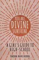 YOU ARE DIVINE SUNSHINE: A GIRL'S GUIDE TO HIGH-SCHOOL 0645644315 Book Cover