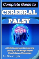 Complete Guide to Cerebral Palsy: A Holistic Approach to Improving Quality of Life through Expert Knowledge and Resources B0F6YYM3C4 Book Cover