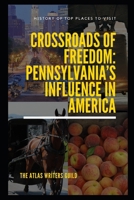 Crossroads of Freedom: Pennsylvania’s Influence in America (History of Top Places to Visit) B0DRTB2L69 Book Cover