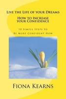 Live the Life of Your Dreams: : How to Increase Your Confidence 1482047128 Book Cover