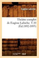 Tha(c)A[tre Complet de Euga]ne Labiche. T.10 (A0/00d.1892-1893) 2012627668 Book Cover