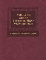 Vita Laelii Socini: Specimen Hist.-Ecclesiasticum 1249991056 Book Cover