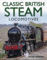 Classic British Steam Locomotives (Classic British Transport) 1861470908 Book Cover