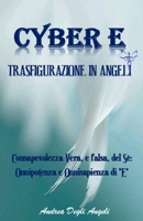 Cyber E trasfigurazione in Angeli: Consapevolezza Vera, e falsa, del Sé: Onnipotenza e Onnisapienza di "E" (Italian Edition) B085RNPDRS Book Cover