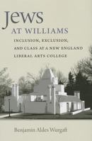 Jews at Williams: Inclusion, Exclusion, and Class at a New England Liberal Arts College 1611684358 Book Cover