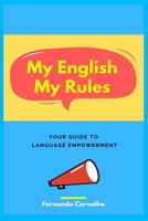 My English, my Rules: Your Guide to Language Empowerment B083XW6C13 Book Cover