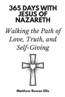 365 Days with Jesus of Nazareth: Walking the Path of Love, Truth, and Self-Giving B0GFFWJC88 Book Cover