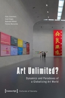 Art Unlimited? Dynamics and Paradoxes of a Globalizing Art World 3837632962 Book Cover