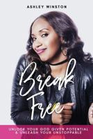 Break Free: Unlock Your God - Given Potential & Unleash Your Unstoppable 1986062023 Book Cover