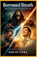 Borrowed Breath: When Healing Becomes Someone Else's Pain (The Rogue Protocols) B0GGCTV4WQ Book Cover