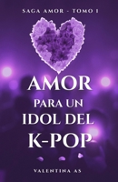 Amor para un Idol del K-pop (Saga AMOR - Tomo 1): Romance new adult adictivo en español con un idol del K-pop. Fama, deseo y obsesión en una historia B0FGDLT5BD Book Cover