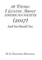 16 Things I Loathe about American Society (2017): And You Should Too 154341236X Book Cover