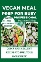 Vegan Meal Prep for Busy Professionals: Quick and Healthy Recipes to Fuel Your Workweek B0C51ZD4QQ Book Cover