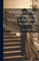 A Feather From the World's Wing. A Modern Romance 1022758020 Book Cover
