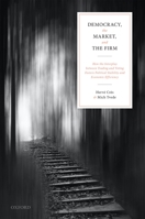 Democracy, the Market, and the Firm: How the Interplay Between Trading and Voting Fosters Political Stability and Economic Efficiency 0192894730 Book Cover