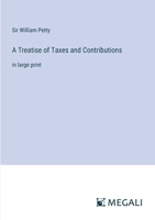 A Treatise of Taxes and Contributions: in large print 3387079389 Book Cover