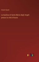 La basilica di Santa Maria degli Angeli presso la città d'Assisi 3368715143 Book Cover