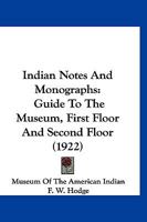 Indian Notes And Monographs: Guide To The Museum, First Floor And Second Floor 1166623777 Book Cover