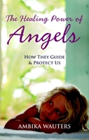 The Healing Power of Angels: How They Guide & Protect Us 1907486429 Book Cover