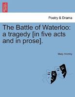The Battle of Waterloo: a tragedy [in five acts and in prose]. 1241094780 Book Cover