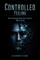 Controlled Feeling: How Technology Knows Your Emotions Before You Do B0GDTVN1QV Book Cover