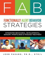 FAB Functionally Alert Behavior Strategies: Integrated Behavioral, Developmental, Sensory, Mindfulness & Massage Treatment 1732821909 Book Cover