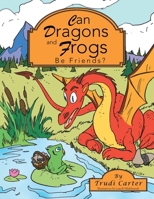 Can Dragons and Frogs Be Friends? 1491840048 Book Cover