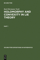 Holomorphy and Convexity in Lie Theory 3110156695 Book Cover