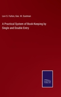 A Practical System of Book-Keeping by Single and Double Entry 3375143486 Book Cover