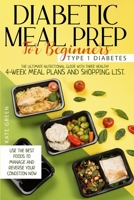 Diabetic Meal Prep for Beginners - Type 1 Diabetes: The Ultimate Nutritional Guide with Three Healthy 4-Week Meal Plans And Shopping List. Use the Best Foods To Manage And Reverse Your Condition Now 1801644845 Book Cover