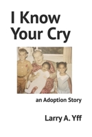 I Know Your Cry: an Adoption Story B09VWG7YCG Book Cover