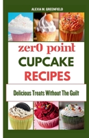 ZERO POINT CUPCAKE RECIPES: Delicious Treats Without The Guilt (Zero Point Recipes for Weight loss) B0CW8KMQ8Y Book Cover