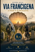 Guida alla Via Francigena a piedi o in bicicletta: Via Francigena: storia, tappe, itinerari, dal San Bernardo a Roma, tra Val d'Aosta, Piemonte, ... Romagna, Toscana e Lazio (Italian Edition) B0H88BHP6S Book Cover