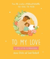 To My Love: A Love Letter To Parenthood 1869715489 Book Cover