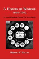 A History of Windsor 1944-1962: As Seen Through the Pages of the News-Weekly 0997723378 Book Cover