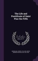 The Life and Pontificate of Saint Pius the Fifth 1017402442 Book Cover