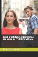 Result Oriented Ways of Approaching and Asking Out Pretty Girls with Ease B08SGWD1L7 Book Cover