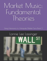 Market Music: Fundamental Theories: Using Harmonics to Anticipate Market Turns Book 2 (Market Music: An Unconventional Study, Using Harmonics to Anticipate Market Turns) B0DTTST1H6 Book Cover