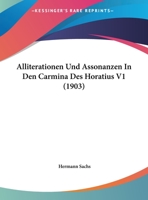 Alliterationen Und Assonanzen In Den Carmina Des Horatius V1 (1903) 1275163467 Book Cover