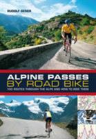 Alpine Passes by Road Bike: 100 routes through the Alps and how to ride them 1408179954 Book Cover