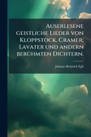 Auserlesene Geistliche Lieder Von Kloppstock, Cramer, Lavater Und Andern Berühmten Dichtern: Fortsetzung Auserlesener Geistlicher Lieder Von Kloppstock Etc, Volume 2... 1274226775 Book Cover