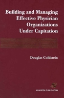 BUILDING & MANAGING EFFECTIVE PHYSICIAN ORGANS UNDER CAPTN (Aspen Executive Reports) 0834208091 Book Cover