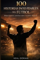 100 HISTORIAS INOLVIDABLES DEL FÚTBOL: Relatos históricos, anécdotas reales y momentos decisivos (Spanish Edition) B0GNZPHVSK Book Cover