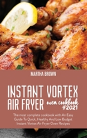 Instant Vortex Air Fryer Oven Cookbook #2021: The most complete cookbook with An Easy Guide To Quick, Healthy And Low Budget Instant Vortex Air Fryer Oven Recipes 1914416066 Book Cover