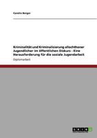 Kriminalität und Kriminalisierung allochthoner Jugendlicher im öffentlichen Diskurs - Eine Herausforderung für die soziale Jugendarbeit 3640321650 Book Cover