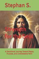 Strength for the Soul: A Devotional Journey Toward Peace, Purpose, and Unshakeable Faith B0G3PHXXR1 Book Cover